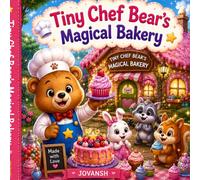 Tiny Chef Bear's Magical Bakery: A Magical Story of Friendship, Kindness, and Sweet Surprises