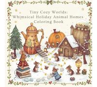 Tiny Cozy Worlds: Whimsical Holiday Animal Homes Coloring Book: Festive Miniature Houses, Cute Animal Scenes & Relaxing Winter Cottage Interiors for Stress Relief & Seasonal Joy