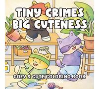Tiny Crimes Big Cuteness: Cozy & Cute Coloring Book: Cute & Cozy Cat Crimes Coloring Book of Silly Criminal Cats and Dogs - Bold, Easy & Adorably Chaotic Fun