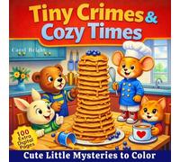 Tiny Crimes & Cozy Times Cute Little Mysteries to Color: Tiny Crimes, Big Smiles! Cute Everyday Mischief, Tiny Troubles, and Cozy Little Mysteries to ... Coloring Book for Boys and Girls Ages 5+