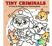 Tiny Criminals: A Funny & Mischievous Coloring Book for Teens and Adults Filled with Silly Crimes, Cute Outlaws & Wholesome Chaos