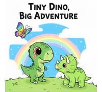Tiny Dino, Big Adventure: A Whimsical Dinosaur Story About Friendship, Courage, and Believing in Yourself
