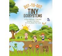 Tiny Ecosystems: Nature Connect the Dots Activity Book for Kids Ages 5-8: Educational Dot-to-Dot Puzzles Featuring Animals, Plants, and Mini Habitats - Includes Counting, Letters, and Fun Facts