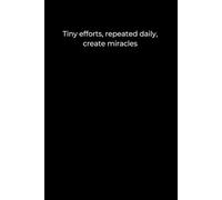 Tiny Efforts, Repeated Daily, Create Miracles: Minimalist Black Cover Motivational Journal (120 Pages)