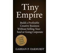 Tiny Empire: Build a Profitable Creative Business Without Selling Your Soul or Going Corporate