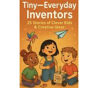 Tiny-Everyday Inventors: 25 Stories of Clever Kids & Creative Ideas: Stories about children creating small inventions to solve everyday problems around them.