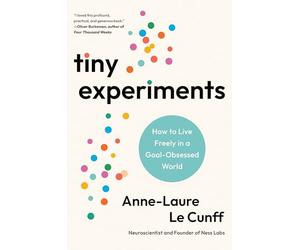 Tiny Experiments: How to Live Freely in a Goal-Obsessed World