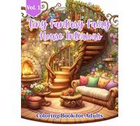 Tiny Fantasy Fairy House Interiors Coloring Book for Adults: Whimsical Fairy Bedrooms, Magical Kitchens, Enchanted Libraries, Crystal Rooms & Cozy ... Line Art Designs for Relaxation & Creativity