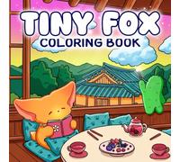 Tiny Fox Coloring Book: Magical Friends Coloring Pages Featuring Cute Foxes in Hygge Hideaways for All Ages Relaxation and Mindfulness