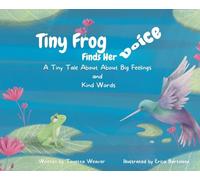 Tiny Frog Finds Her Voice: A Tiny Tale About Big Feelings and Kind Words
