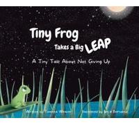 Tiny Frog Takes A Big Leap: A Tiny Tale About Not Giving Up