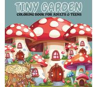 TINY GARDEN COLORING BOOK FOR ADULTS & TEENS: Bold & Easy illustrations, Featuring intricate Cozy Garden Scene's for Relaxation