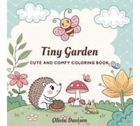Tiny Garden Cute and Comfy Coloring Book: A Whimsical Coloring Journey Through Cozy Gardens and Cute Creatures for All Ages