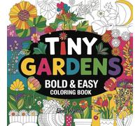 Tiny Gardens Bold and Easy Coloring Book: Easy Garden Coloring for Relaxation and Stress Relief - Bold Designs for Seniors, Adults, and Beginners