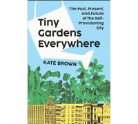 Tiny Gardens Everywhere The Past, Present and Future of the Self-Provisioning City - Kate Brown - W. w. norton & company - ebook (ePub) - Livre