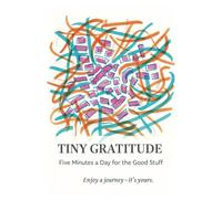 Tiny Gratitude: Five Minutes a Day for the Good Stuff