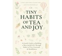 Tiny Habits of Tea and Joy: A Gentle Guide to Building a More Joyful Life Through Habits of Tea, Gratitude & Mindfulness