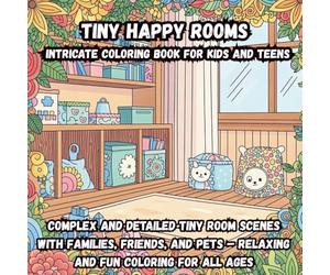 Tiny Happy Rooms: Intricate Coloring Book for Kids and Teens: Complex and Detailed Tiny Room Scenes with Families, Friends, and Pets - Relaxing and Fun Coloring for All Ages