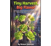 Tiny Harvest, Big Flavor: Hydroponic Vertical Gardening for Urban Dwellers: Maximize Your Yield in Any Small Space