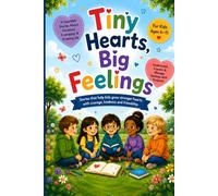 Tiny Hearts, Big Feelings: 11 Heartfelt Stories About Emotions, Friendship & Growing Up