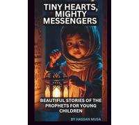 TINY HEARTS, MIGHTY MESSENGERS: BEAUTIFUL STORIES OF THE PROPHETS FOR YOUNG CHILDREN
