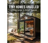 Tiny Homes Unveiled: Living Large In Small Spaces