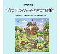 Tiny House & Caravan Life Coloring Book for Adults and Teens: Cozy Tiny Homes, Retro Campers, Nature Escapes, Camping Adventures and Relaxing Simple Living Scenes