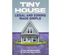 Tiny House Legal and Zoning Made Simple: Avoid the Nightmare of Getting Shut Down