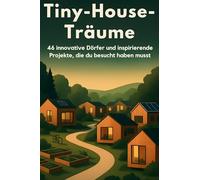 Tiny-House-Träume: 46 innovative Dörfer und inspirierende Projekte, die du besucht haben musst.