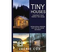 Tiny Houses - Construct Your Perfect Tiny House: Obtain Social Freedom With The Tiny House Movement (The Social Freedom Enlightenment Project