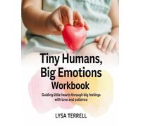 Tiny Humans, Big Emotions Workbook: Guiding Little Hearts Through Big Feelings with Love and Patience