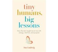 Tiny Humans Big Lessons by Sue Ludwig Sue Ludwig (Auteur)