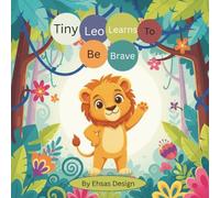 Tiny Leo Learns to Be Brave: A Confidence-Building Story for Kids Ages 4-8 About Courage, Self-Belief, and Trying Again