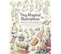 Tiny Magical Illustrations Practice Coloring Book: Flowers, Objects, Houses, Animals, Cars, Portraits, Furniture