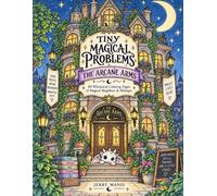 Tiny Magical Problems: The Arcane Arms: 40 Whimsical Coloring Pages of Magical Neighbors & Mishaps
