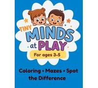 Tiny Minds at Play: Fun Activity Book for Kids Ages 3-5: Colouring, Mazes, and Spot-the-Difference Activities to Build Early Skills