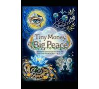 Tiny Money, Big Peace: Reclaiming Financial Calm in a World That Never Stops Asking for More
