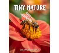 Tiny Nature Photography Book: A Breathtaking Journey Through The Miniature Wonders Of Our Natural World