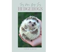 Tiny Paws, Big Joy: Hedgehogs: The Essential Handbook for Hedgehog Care, Conservation, and Companionship
