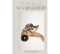 Tiny Paws, Big Joy: Sugar Gliders: Everything You Need to Know About Raising Happy, Healthy Sugar Gliders