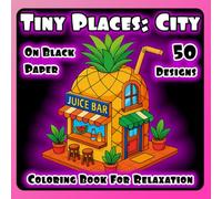 Tiny Places: City: Coloring Book for Adults and Teens for Relaxation: 50 Tiny Town Designs of Shops, Stores & Cafes on Black Paper for Stress Relief