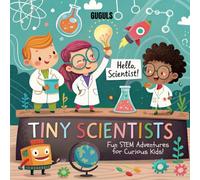 Tiny Scientists: Fun STEM Adventures for Curious Kids!: 50+ Hands-On STEM Activities, Spark Curiosity, Build Skills, Inspire Young Innovators