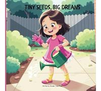 Tiny Seeds, Big Dreams: Learning the Power of Patience and Responsibility through the Magic of Nature