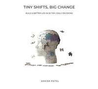 Tiny Shifts, Big Change: Build a Better Life in 30 Tiny, Daily Decisions