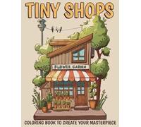 Tiny Shops Coloring Book: 40 Charming Scenes of Beautiful Shops, Enchanting Storefronts, and Picturesque Market Color Your Way to Relaxation and Bliss!