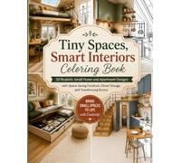 Tiny Spaces, Smart Interiors Coloring Book: 50 Realistic Small Home and Apartment Designs with Space-Saving Furniture, Clever Storage, and Transforming Rooms