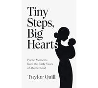 Tiny Steps, Big Hearts: Poetic Moments from the Early Years of Motherhood