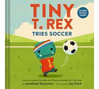 Tiny T. Rex Tries Soccer: A Tiny T. Rex Book-Includes Stickers Inside!