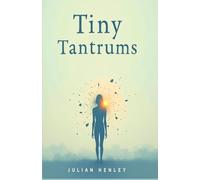 Tiny Tantrums: Emotional Healing for Real Life - Understanding the Tiny Traumas That Shape You