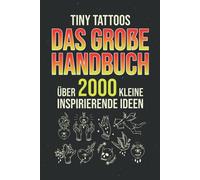 Tiny Tattoos - Das Grosse Handbuch: Ueber 2000 Kleine Inspirierende Ideen - Tattoo Vorlagen Zum Taetowieren